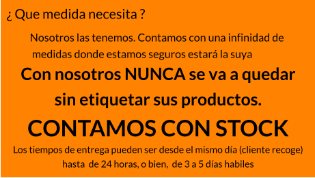 ¿ Que medida necesita ? Nosotros las tenemos. Contamos con una infinidad de   medidas donde estamos seguros estará la suya Con nosotros NUNCA se va a quedar  sin etiquetar sus productos.   CONTAMOS CON STOCK Los tiempos de entrega pueden ser desde el mismo día (cliente recoge) hasta  de 24 horas, o bien,  de 3 a 5 días habiles